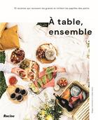 Couverture du livre « À table, ensemble ! 75 recettes qui ravissent les grands et titillent les papilles des petits » de Meggan Verschoore et Lindsay Zebier aux éditions Editions Racine