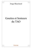 Couverture du livre « Gouttes et senteurs du tao » de Serge Blanchard aux éditions Edilivre