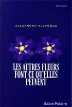 Couverture du livre « Les autres fleurs font ce qu'elles peuvent » de Alexandra Aleveque aux éditions Sable Polaire