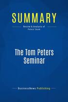 Couverture du livre « Summary: The Tom Peters Seminar : Review and Analysis of Peters' Book » de Businessnews Publish aux éditions Business Book Summaries