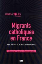 Couverture du livre « Migrants catholiques en France : ancrages sociaux et religieux » de Cecile Campergue et Jacques Barou et Valerie Aubourg et . Collectif aux éditions Pu De Grenoble