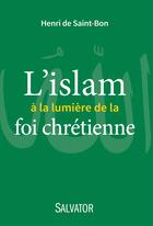 Couverture du livre « L'Islam à la lumière de la foi chrétienne » de Henri De Saint-Bon aux éditions Salvator