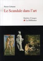 Couverture du livre « Le scandale dans l'art » de Pierre Cabanne aux éditions La Difference