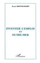 Couverture du livre « Inventer l'emploi en outre-mer » de Ernest Moutoussamy aux éditions L'harmattan