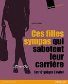 Couverture du livre « Ces filles sympas qui sabotent leur carrière ; les 101 pièges à éviter » de Lois P. Frankel aux éditions Pearson