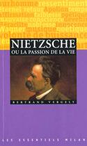 Couverture du livre « Nietzsche Ou La Passion De La Vie » de Bertrand Vergely aux éditions Milan