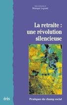 Couverture du livre « La retraite : une révolution silencieuse » de Monique Legrand aux éditions Eres