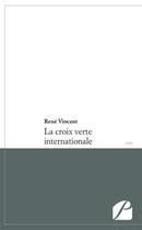 Couverture du livre « La croix verte internationale » de Rene Vincent aux éditions Editions Du Panthéon