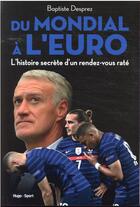 Couverture du livre « Du mondial à l'euro : l'histoire secrète d'un rendez-vous raté » de Baptiste Desprez aux éditions Hugo Sport