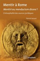 Couverture du livre « Mentir à Rome : mentiri ou mendacium dicere ? l'inhospitalité des sources juridiques » de Patrick Vassart aux éditions Bruylant