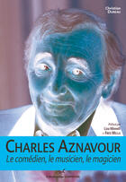 Couverture du livre « Charles Aznavour ; le comédien, le musicien, le magicien » de Christian Dureau aux éditions Editions Carpentier