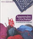 Couverture du livre « Apprendre à crocheter ; 15 modèles en 12 leçons » de  aux éditions Marie-claire