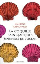 Couverture du livre « La coquille saint-jacques, sentinelle de l'ocean » de Laurent Chauvaud aux éditions Des Equateurs