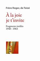 Couverture du livre « Les écrits fondateurs Tome 2 ; à la joie je t'invite ; fragments inédits 1940-1963 » de Frere Roger aux éditions Les Presses De Taizé