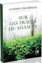 Couverture du livre « Sur les traces du shaman » de Sandra Ingerman aux éditions Vega