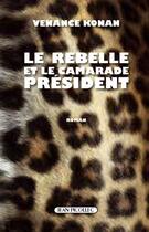 Couverture du livre « Le rebelle et le camarade président » de Venance Konan aux éditions Jean Picollec