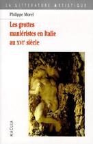 Couverture du livre « Les grottes maniéristes en Italie au XVIe siècle » de Philippe Morel aux éditions Macula