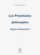 Couverture du livre « Les prostituées philosophes ; depuis maintenant t.2 » de Leslie Kaplan aux éditions P.o.l