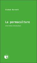 Couverture du livre « La permaculture ; une brève introduction » de Graham Burnett aux éditions Ecosociete