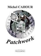 Couverture du livre « Patchwork » de Michel Cahour aux éditions Prolegomenes