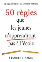 Couverture du livre « 50 règles que les jeunes n'apprendront pas à l'école » de Charles Sykes aux éditions Tresor Cache