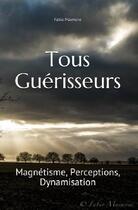 Couverture du livre « Tous guerisseurs Tome 1 : magnétisme, perceptions, dynamisation » de Fabio Maimone aux éditions Tous Guerisseurs