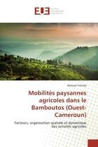 Couverture du livre « Mobilités paysannes agricoles dans le Bamboutos (Ouest-Cameroun) ; facteurs, organisation spatiale et dynamique des activités agricoles » de Bertaud Tchinda aux éditions Editions Universitaires Europeennes