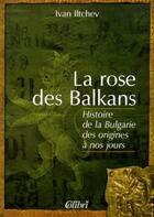 Couverture du livre « La rose des Balkans ; histoire de la Bulgarie des origines à nos jours » de Ivan Iltchev aux éditions Ophrys