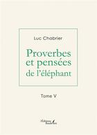 Couverture du livre « Proverbes et pensées de l'éléphant Tome 5 » de Luc Chabrier aux éditions Baudelaire