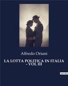 Couverture du livre « LA LOTTA POLITICA IN ITALIA - VOL III » de Oriani Alfredo aux éditions Culturea