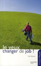 Couverture du livre « Je veux changer de job ! » de Yves Deloison aux éditions Hachette Pratique