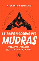Couverture du livre « Le guide moderne des mudras : Retrouvez l'équilibre grâce au yoga des mains ! » de Alexandra Chauran aux éditions Le Lotus Et L'elephant