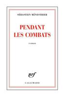 Couverture du livre « Pendant les combats » de Sebastien Menestrier aux éditions Gallimard