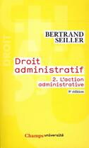 Couverture du livre « Droit administratif (Tome 2-L'action administrative) » de Bertrand Seiller aux éditions Flammarion