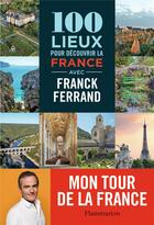 Couverture du livre « 100 lieux pour découvrir la France avec Franck Ferrand » de Franck Ferrand aux éditions Flammarion