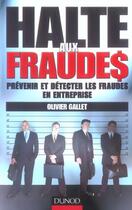 Couverture du livre « Halte Aux Fraudes ; Prevenir Et Detecter Les Fraudes En Entreprise » de Olivier Gallet aux éditions Dunod