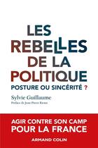 Couverture du livre « Les rebelles de la politique : posture ou sincérité ? » de Sylvie Guillaume aux éditions Armand Colin
