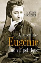 Couverture du livre « L'impératrice Eugénie ; une vie politique » de Maxime Michelet aux éditions Cerf