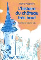 Couverture du livre « L'histoire du château très haut » de Pierre Vesperini et Gabriel Gay aux éditions Ecole Des Loisirs