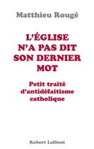 Couverture du livre « L'église n'a pas dit son dernier mot ; petit traité d'anti défaitisme catholique » de Matthieu Rouge aux éditions Robert Laffont