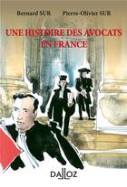 Couverture du livre « Une histoire des avocats en France (2e édition) » de Bernard Sur et Pierre-Olivier Sur aux éditions Dalloz