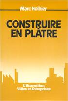 Couverture du livre « Construire en platre » de Nolhier Marc aux éditions Editions L'harmattan