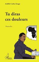 Couverture du livre « Tu diras ces douleurs ; nouvelles » de Achille Carlos Zango aux éditions Editions L'harmattan