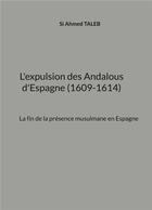 Couverture du livre « L'expulsion des Andalous d'Espagne (1609-1614) : La fin de la présence musulmane en Espagne » de Si Ahmed Taleb aux éditions Books On Demand