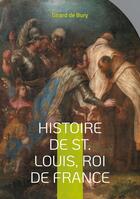 Couverture du livre « Histoire de st. louis, roi de france - une plongee fascinante dans le regne d'un roi saint » de De Bury Girard aux éditions Books On Demand