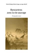 Couverture du livre « Rencontres avec la vie sauvage : Photographes nature » de Ouvrage Collectif et Festival Sologne Nature Image aux éditions Books On Demand