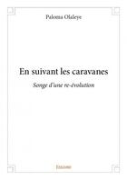 Couverture du livre « En suivant les caravanes ; songe d'une re-évolution » de Paloma Olaleye aux éditions Edilivre