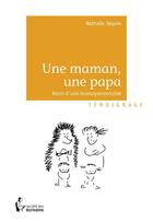 Couverture du livre « Une maman, une papa ; récit d'une homoparentalité » de Nathalie Seguin aux éditions Societe Des Ecrivains