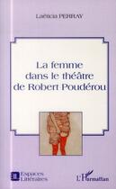 Couverture du livre « La femme dans le théâtre de Robert Poudérou » de Laeticia Perray aux éditions L'harmattan