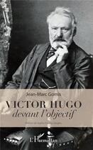 Couverture du livre « Victor Hugo devant l'objectif » de Jean-Marc Gomis aux éditions L'harmattan